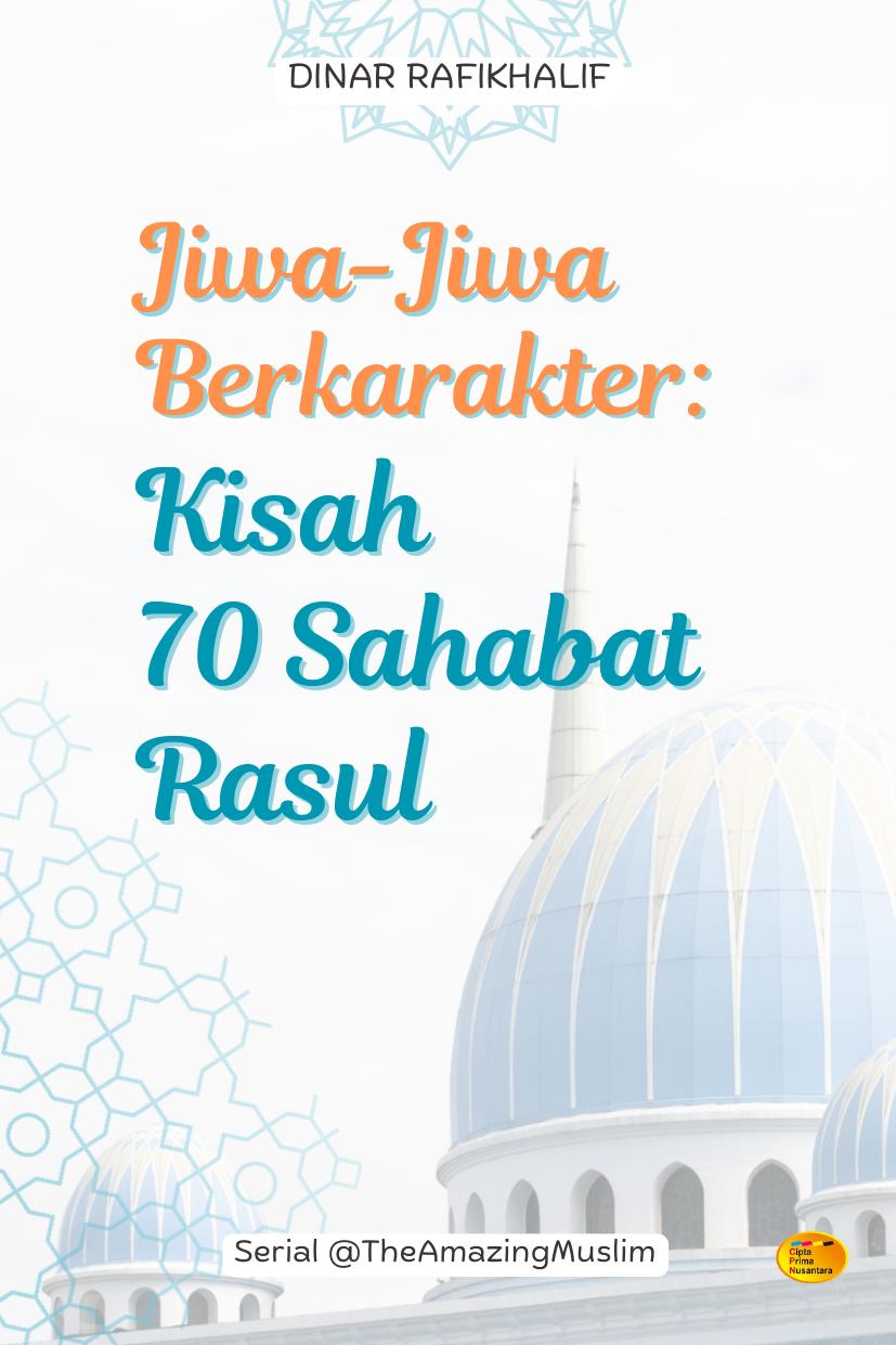 Jiwa-Jiwa Berkarakter: Kisah 70 Sahabat Rasul